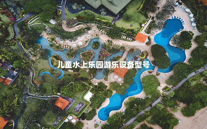 兒童水上樂園游樂設(shè)備型號