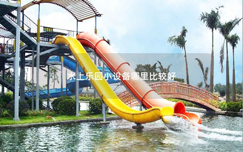 水上樂(lè)園小設(shè)備哪里比較好 水上樂(lè)園小設(shè)備哪里比較好