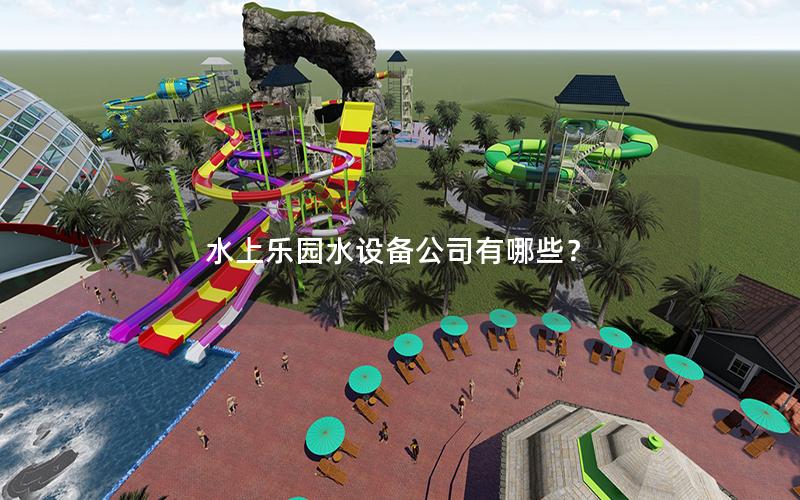 水上樂園水設(shè)備公司有哪些？