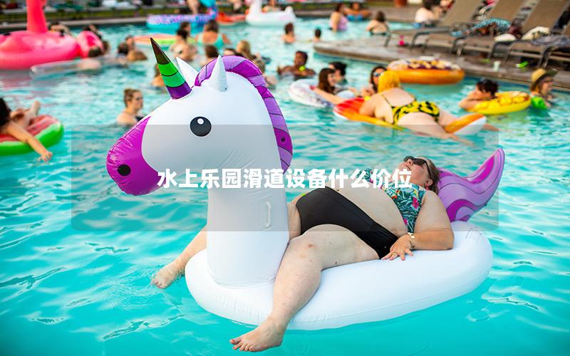 水上樂園滑道設(shè)備什么價(jià)位