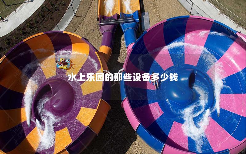 水上樂園的那些設(shè)備多少錢