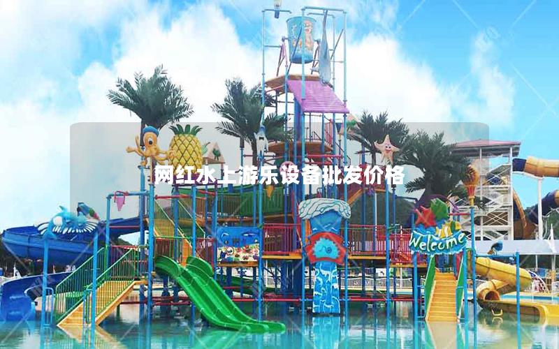 網(wǎng)紅水上游樂設備批發(fā)價格